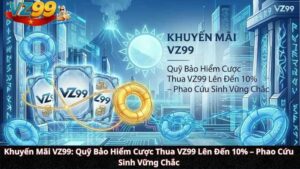 Khuyến Mãi VZ99: Quỹ Bảo Hiểm Cược Thua VZ99 Lên Đến 10% – Phao Cứu Sinh Vững Chắc