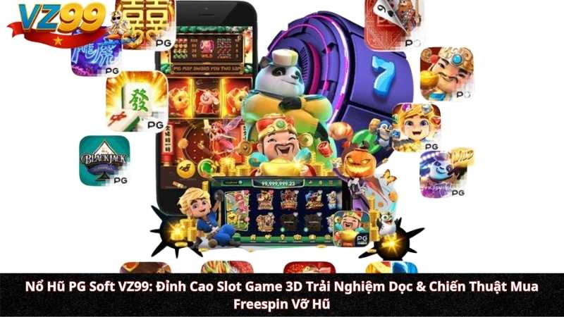 Nổ Hũ PG Soft VZ99: Đỉnh Cao Slot Game 3D Trải Nghiệm Dọc & Chiến Thuật Mua Freespin Vỡ Hũ