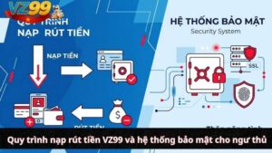 Quy trình nạp rút tiền VZ99 và hệ thống bảo mật cho ngư thủ