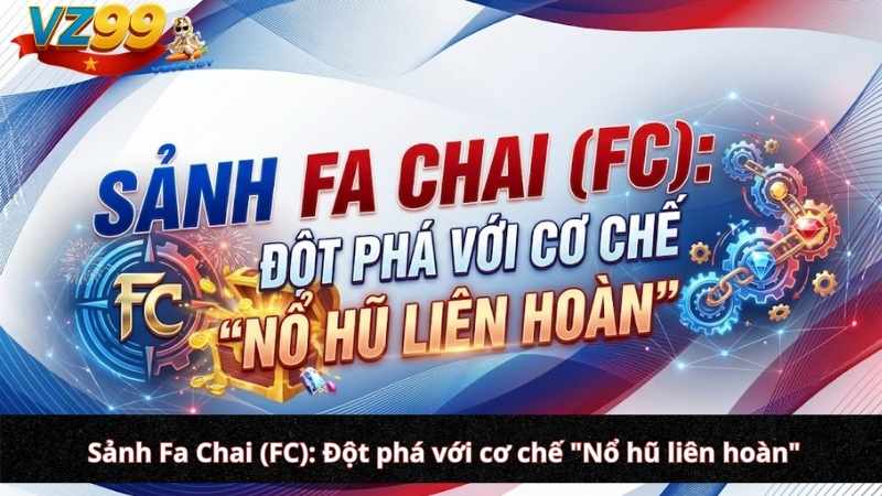 Sảnh Fa Chai (FC): Đột phá với cơ chế "Nổ hũ liên hoàn"