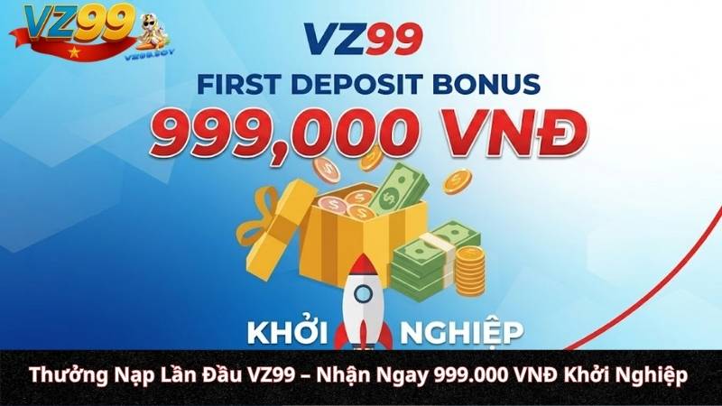 Thưởng Nạp Lần Đầu VZ99 – Nhận Ngay 999.000 VNĐ Khởi Nghiệp
