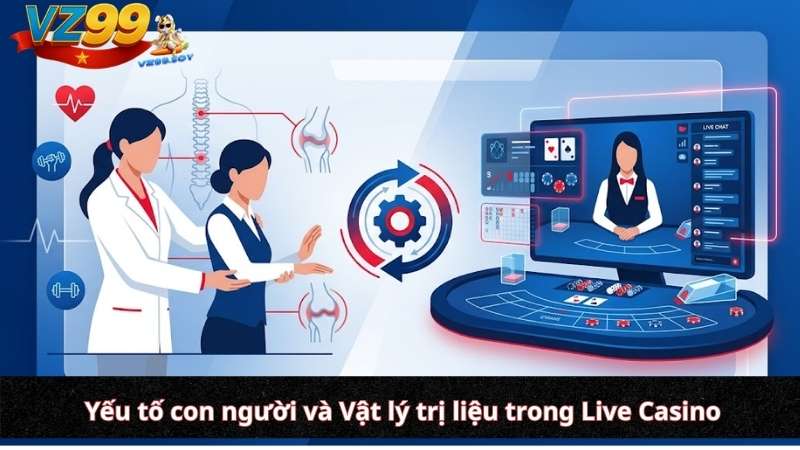 Yếu tố con người và Vật lý trị liệu trong Live Casino